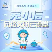 芜湖市委网信办 | 芜小信网络文明云课堂